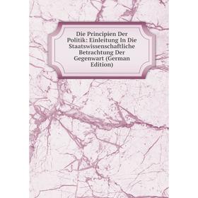 

Книга Die Principien Der Politik: Einleitung In Die Staatswissenschaftliche Betrachtung Der Gegenwart (German Edition)