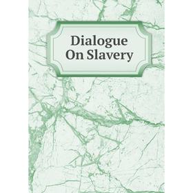 

Книга Dialogue On Slavery