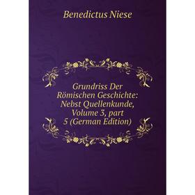 

Книга Grundriss Der Römischen Geschichte: Nebst Quellenkunde, Volume 3, part 5 (German Edition). Benedictus Niese