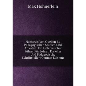 

Книга Nachweis Von Quellen Zu Pädagogischen Studien Und Arbeiten: Ein Litterarischer Führer Für Lehrer, Erzieher Und Pädagogische Schriftsteller