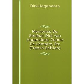 

Книга Mémoires Du Général Dirk Van Hogendorp: Comte De L'empire