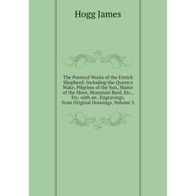 

Книга The Poetical Works of the Ettrick Shepherd: Including the Queen's Wake, Pilgrims of the Sun, Mador of the Moor, Mountain Bard, Etc., Etc. with a