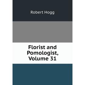 

Книга Florist and Pomologist, Volume 31. Robert Hogg