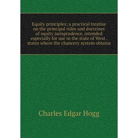 

Книга Equity principles; a practical treatise on the principal rules and doctrines of equity jurisprudence, intended especially for use in the state o