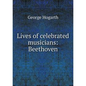 

Книга Lives of celebrated musicians: Beethoven