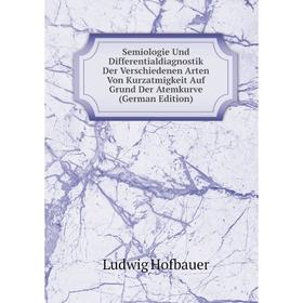 

Книга Semiologie Und Differentialdiagnostik Der Verschiedenen Arten Von Kurzatmigkeit Auf Grund Der Atemkurve (German Edition). Ludwig Hofbauer