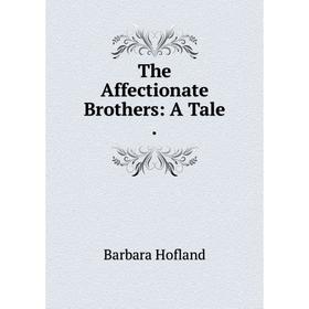 

Книга The Affectionate Brothers: A Tale.. Hofland