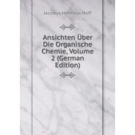 

Книга Ansichten Über Die Organische Chemie, Volume 2 (German Edition). Jacobus Henricus Hoff