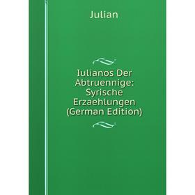 

Книга Iulianos Der Abtruennige: Syrische Erzaehlungen (German Edition). Julian