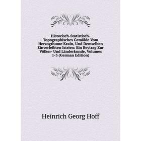 

Книга Historisch-Statistisch-Topographisches Gemälde Vom Herzogthume Krain, Und Demselben Einverleibten Istrien: Ein Beytrag Zur Völker- Und Länderkun