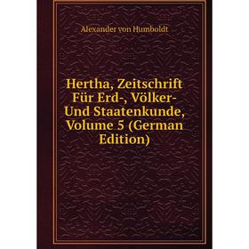 

Книга Hertha, Zeitschrift Für Erd-, Völker- Und Staatenkunde, Volume 5 (German Edition). Alexander von Humboldt