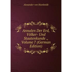 

Книга Annalen Der Erd, Völker- Und Staatenkunde., Volume 7 (German Edition). Alexander von Humboldt