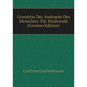 

Книга Grundriss Der Anatomie Des Menschen: Für Studirende (German Edition). Carl Ernst Emil Hoffmann