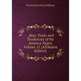 

Книга . Race Traits and Tendencies of the America Negro, Volume 11 (Afrikaans Edition). Frederick L. Hoffman