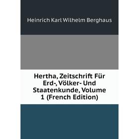 

Книга Hertha, Zeitschrift Für Erd-, Völker- Und Staatenkunde, Volume 1 (French Edition). Heinrich Karl Wilhelm Berghaus