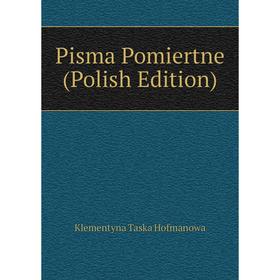 

Книга Pisma Pomiertne (Polish Edition). Klementyna Taska Hofmanowa