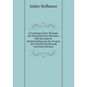 

Книга Grundzüge Einer Biologie Der Menschlichen Plazenta: Mit Besonderer Berücksichtigung Der Fragen Der Fötalen Ernährung (German Edition). Jsidro Ho