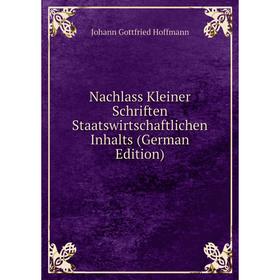 

Книга Nachlass Kleiner Schriften Staatswirtschaftlichen Inhalts