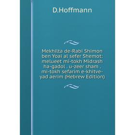 

Книга Mekhilta de-Rabi Shimon ben Yoai al sefer Shemot: melueet mi-tokh Midrash ha-gadol u-zeer sham mi-tokh sefarim e-khitve-yad aerim (Hebrew Editio