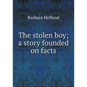 

Книга The stolen boy; a story founded on facts. Hofland