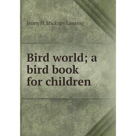 

Книга Bird world; a bird book for children. Jenny H. Stickney Lansing