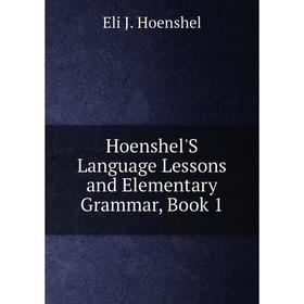 

Книга Hoenshel'S Language Lessons and Elementary Grammar, Book 1. Eli J. Hoenshel