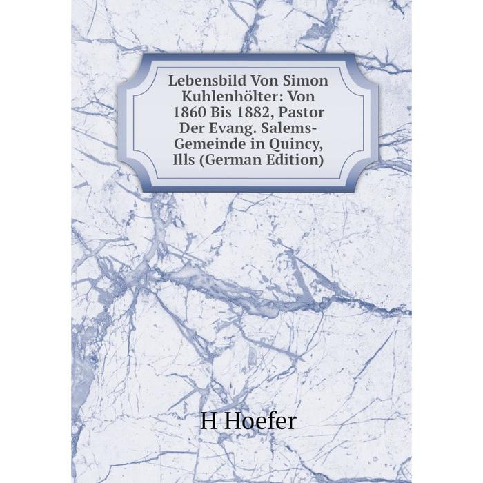 фото Книга lebensbild von simon kuhlenhölter: von 1860 bis 1882, pastor der evang salems-gemeinde in quincy, ills nobel press