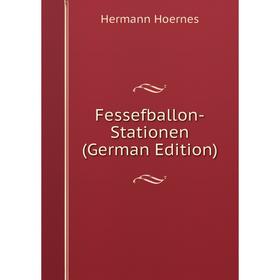 

Книга Fessefballon-Stationen (German Edition). Hermann Hoernes