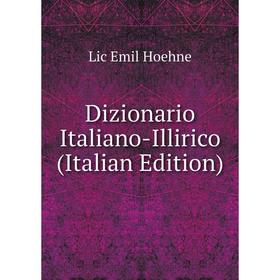 

Книга Dizionario Italiano-Illirico (Italian Edition). Lic Emil Hoehne
