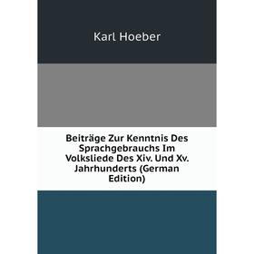 

Книга Beiträge Zur Kenntnis Des Sprachgebrauchs Im Volksliede Des Xiv. Und Xv. Jahrhunderts (German Edition). Karl Hoeber