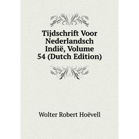 

Книга Tijdschrift Voor Nederlandsch Indië, Volume 54 (Dutch Edition). Wolter Robert Hoëvell