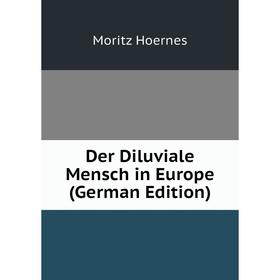 

Книга Der Diluviale Mensch in Europe (German Edition). Moritz Hoernes