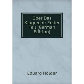 

Книга Über Das Klagrecht: Erster Teil (German Edition). Eduard Hölder