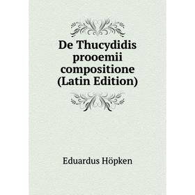 

Книга De Thucydidis prooemii compositione (Latin Edition). Eduardus Höpken