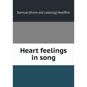 

Книга Heart feelings in song. Samuel [from old catalog] Hoefflin