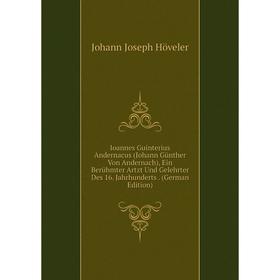 

Книга Ioannes Guinterius Andernacus (Johann Günther Von Andernach), Ein Berühmter Artzt Und Gelehrter Des 16. Jahrhunderts. (German Edition)