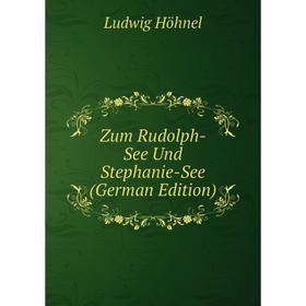 

Книга Zum Rudolph-See Und Stephanie-See (German Edition). Ludwig Höhnel