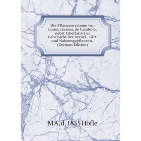 

Книга Die Pflanzensysteme von Linné, Jussieu, de Candolle: nebst tabellarischer Uebersicht der Arznei-, Gift- und Nahrungspflanzen. (German Edition).
