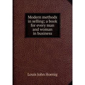 

Книга Modern methods in selling; a book for every man and woman in business