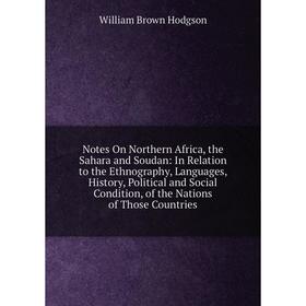 

Книга Notes On Northern Africa, the Sahara and Soudan: In Relation to the Ethnography, Languages, History, Political and Social Condition