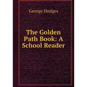 

Книга The Golden Path Book: A School Reader. Hodges George