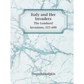

Книга Italy and Her Invaders The Lombard Invasions, 553-600. Thomas Hodgkin