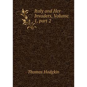 

Книга Italy and Her Invaders, Volume 1, part 2. Thomas Hodgkin