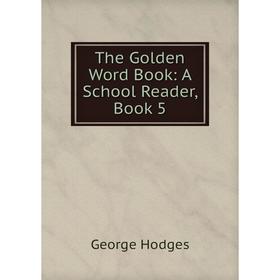 

Книга The Golden Word Book: A School Reader, Book 5. Hodges George