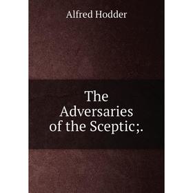 

Книга The Adversaries of the Sceptic;.. Alfred Hodder