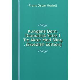 

Книга Kungens Dom: Dramatisk Skizz I Tre Akter Med Sång. (Swedish Edition)