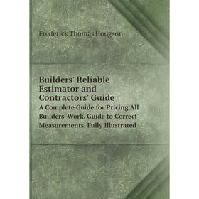 

Книга Builders' Reliable Estimator and Contractors' Guide A Complete Guide for Pricing All Builders' Work. Guide to Correct Measurements. Fully Illust