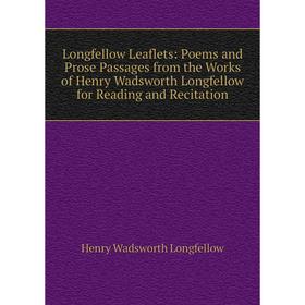 

Книга Longfellow Leaflets: Poems and Prose Passages from the Works of Henry Wadsworth Longfellow for Reading and Recitation