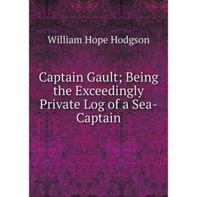 

Книга Captain Gault; Being the Exceedingly Private Log of a Sea-Captain. William Hope Hodgson