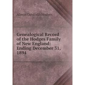 

Книга Genealogical Record of the Hodges Family of New England: Ending December 31, 1894. Almon Danforth Hodges